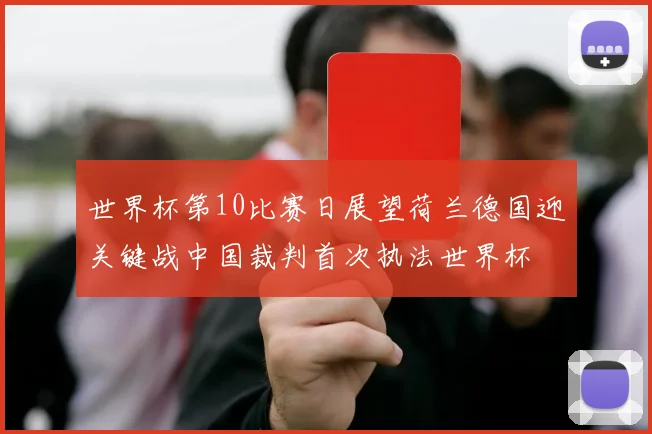 世界杯第10比赛日展望荷兰德国迎关键战中国裁判首次执法世界杯