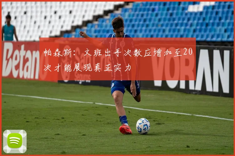 帕森斯：文班出手次数应增加至20次才能展现真正实力